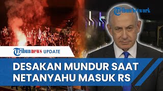 Sedang Berjuang Lawan Hernia di RS, Netanyahu Didesak Mundur sebagai Perdana Menteri Israel