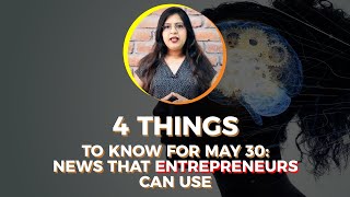 4 Things to Know For May 30: News that Entrepreneurs Can Use
