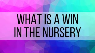 6. What is a Win in Nursery