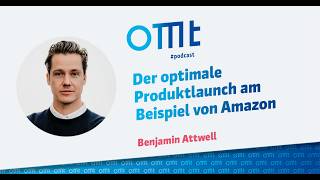 Der optimale Produktlaunch am Beispiel von Amazon (Benjamin Attwell) | OMT-Podcast #306
