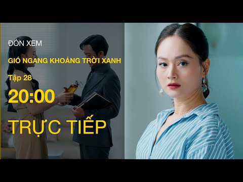 Trực Tiếp Gió Ngang Khoảng Trời Xanh Tập 28 | VTV Giải Trí