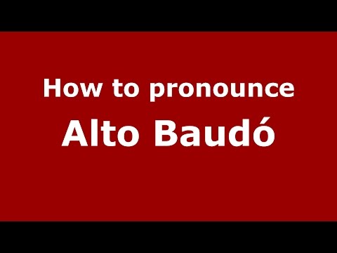 How to pronounce Alto Baudó (Colombian Spanish/Colombia)  - PronounceNames.com