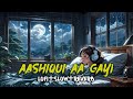 Aashiqui Aa Gayi (Lofi Trending/Slow+ Reverb Song Instagram Song