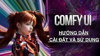 ComfyUI 1 - Hướng dẫn Cài đặt và Sử dụng AI tạo ảnh MIỄN PHÍ - COMFYUI dễ hiểu , RÕ RÀNG