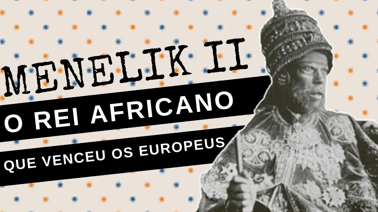 ARQUIVO CONFIDENCIAL #40: MENELIK II DA ETIÓPIA, o rei africano que derrotou os europeus