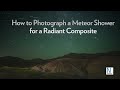 How to Photograph a Meteor Shower for a Radiant Composite