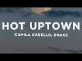 Camila Cabello HOT UPTOWN Lyrics Ft Drake
