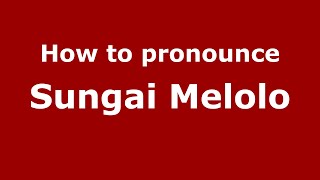 How to pronounce Sungai Melolo