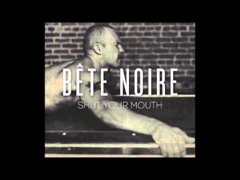 Bête Noire - Shut Your Mouth.