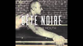 Bête Noire - Shut Your Mouth.