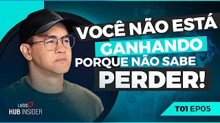 Você não está ganhando porque não sabe perder | HUB Insider #05