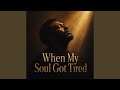 When My Soul Got Tired