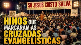 HINOS QUE MARCARAM AS GRANDES CRUZADAS EVANGELÍSTICAS