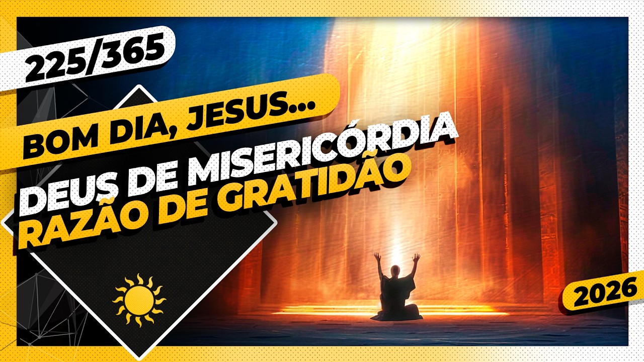 DEUS DE MISERICÓRDIA: RAZÃO DE GRATIDÃO - Bom dia, Jesus! 225/365 (2026)