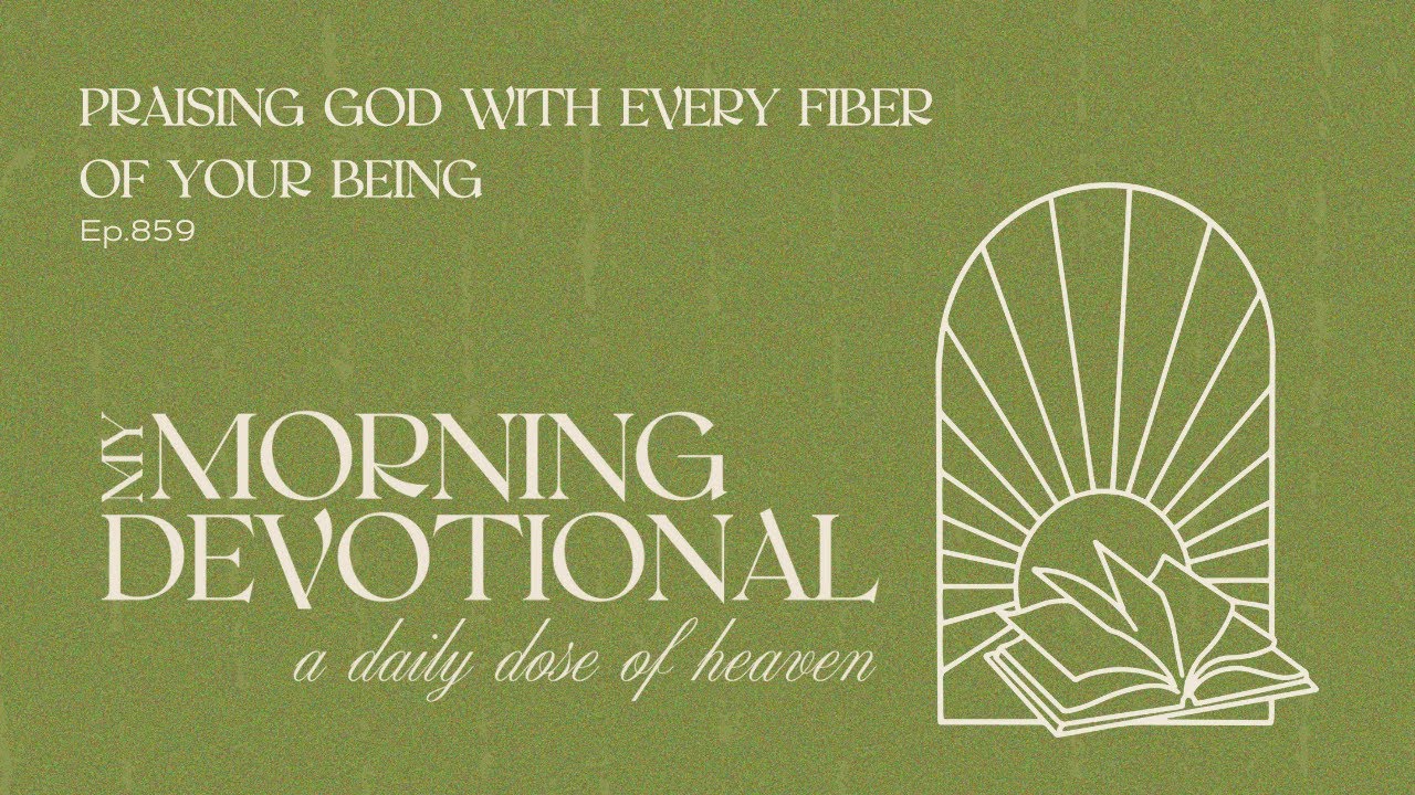 Praising God With Every Fiber Of Your Being