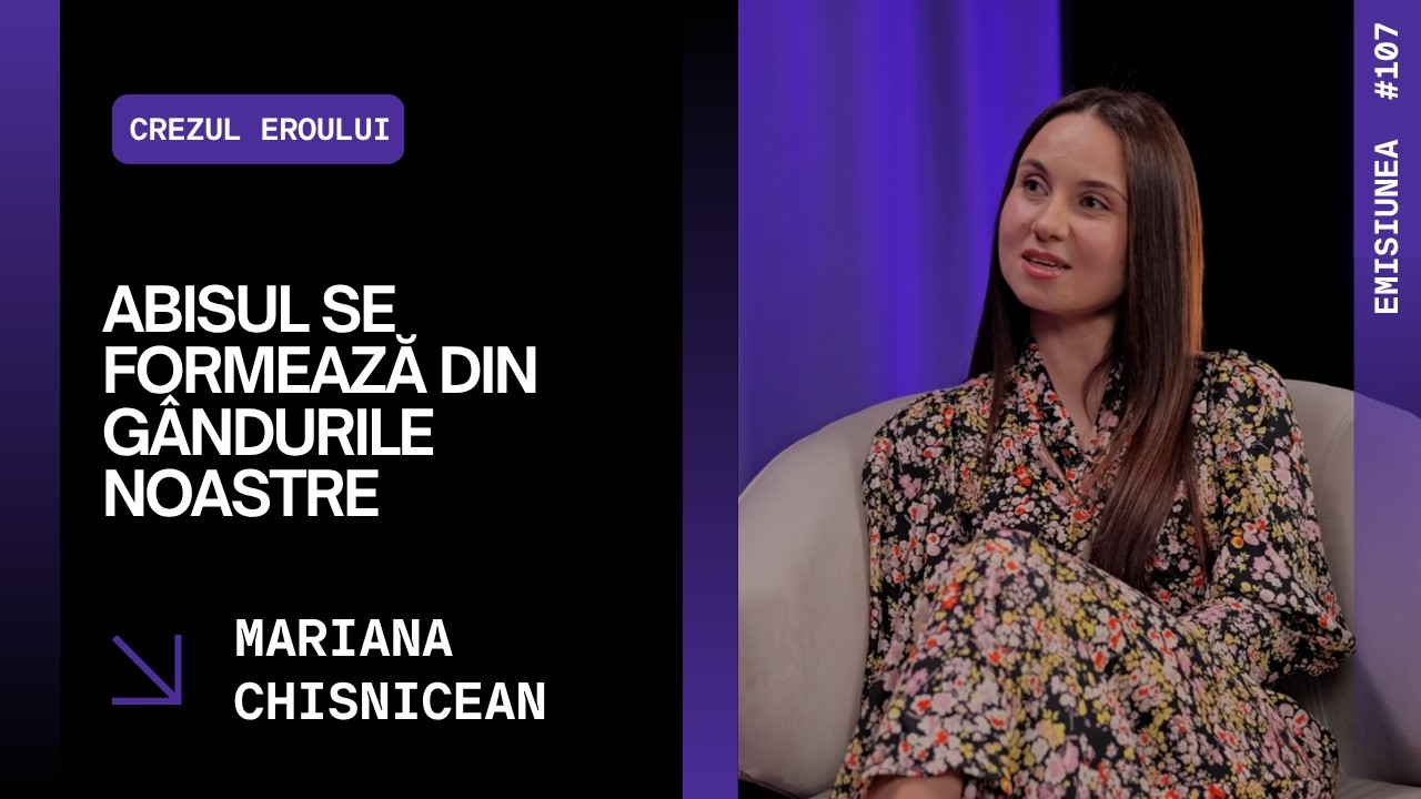Emisiunea 107. Abisul se formează din gândurile noastre, Mariana Chisnicean