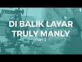 Webseries - TRULY MANLY |  Di Balik Layar Part 2