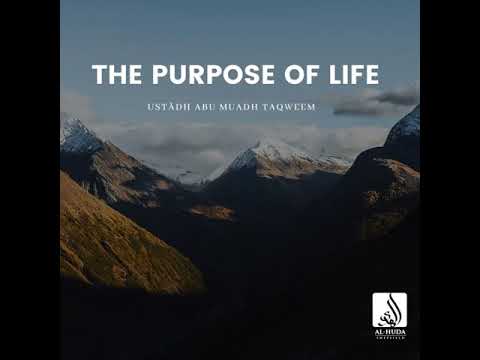 The Purpose Of Life - Ustādh Abu Muadh Taqweem