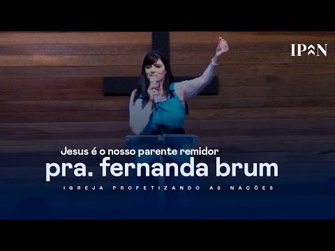 Pra. Fernanda Brum - Jesus é o Nosso Parente Remidor | Mensagem Completa