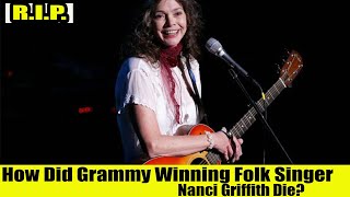 How Did Grammy-winning folk singer-songwriter Nanci Griffith dies ?