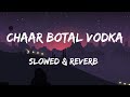 Chaar Botal Vodka (Slowed & Reverb)  Yo Yo Honey Singh