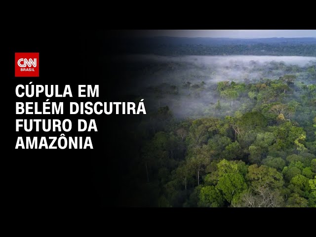 Cúpula discutirá futuro da Amazônia na próxima semana em Belém | LIVE CNN