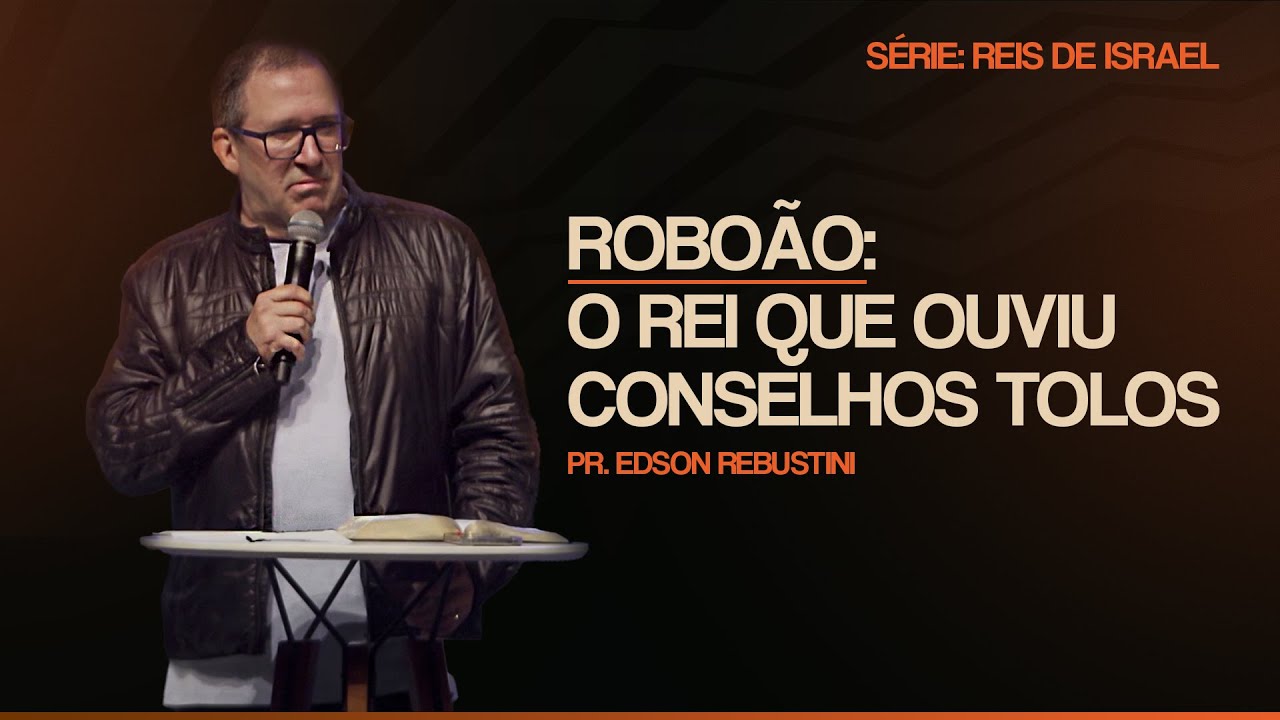 ROBOÃO: O REI QUE OUVIU CONSELHOS TOLOS  |  1 REIS 12 : 1 - 15  |  PR. EDSON REBUSTINI