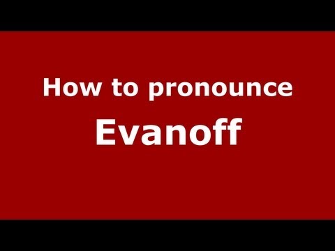 How to Pronounce Evanoff - PronounceNames.com
