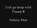 Fish go deep with Tracey K - Battery man 