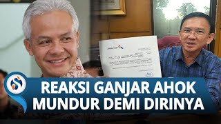 Reaksi Ganjar Pranowo saat Ahok Mundur dari Komisaris Utama PT Pertamina demi Kampanyekan Dirinya