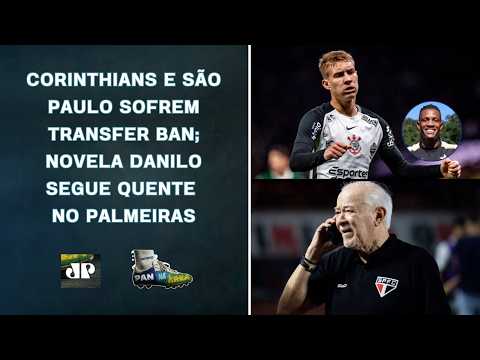 TIMÃO E TRICOLOR SOFREM TRANSFER BAN!!! VERDÃO SEGUE NA BUSCA PELA VOLTA DE DANILO! | PAN NA ÁREA