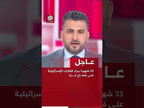 عاجل | مراسل التلفزيون العربي: 33 شهيدا جراء الغارات الإسرائيلية على قطاع غزة
