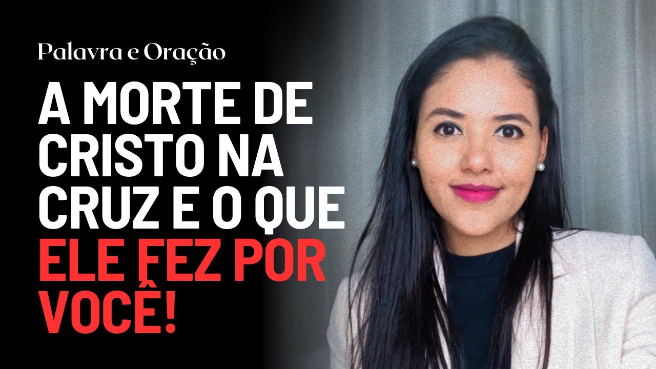 A MORTE DE CRISTO NA CRUZ E O QUE ELE FEZ POR VOCÊ! (Palavra e Oração)