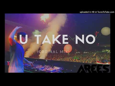 AREES - U Take No (Orginal Mix)