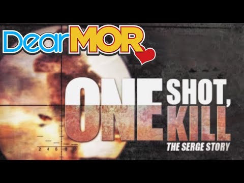 Dear MOR: "One Shot, One Kill" The Serge Story 11-15-15
