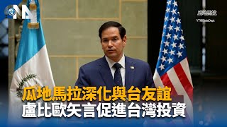 盧比歐感念瓜地馬拉維繫與台友誼 矢言促進台灣投資