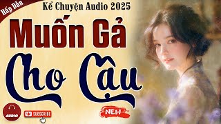 Truyện cậu mợ mới nhất 2025: MUỐN GẢ CHO CẬU - Kể Chuyện Audio Đêm Khuya