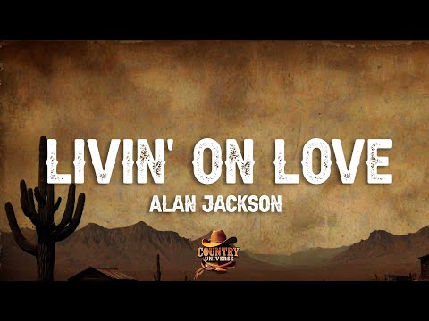Alan Jackson - Livin' On Love (Lyrics)