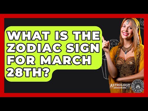What Is The Zodiac Sign For March 28th? - Astrology Awakening