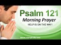 HELP IS ON THE WAY PSALMS 121 | Morning Prayer to Start Your Day