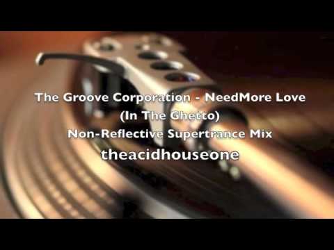 The Groove Corporation - NeedMore Love (In The Ghetto) Non-Reflective Supertrance Mix