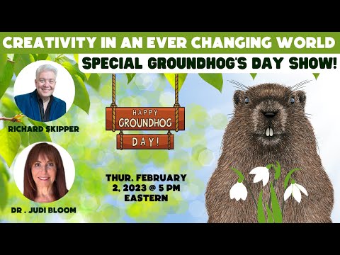 Creativity In An Ever Changing World with Dr. Judi Bloom and Richard Skipper: Special Groundhog Day