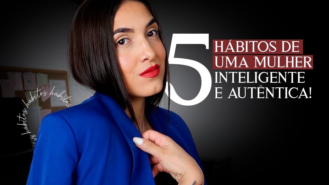 5 HÁBITOS DE UMA MULHER INTELIGENTE E AUTÊNTICA! 🎯 *Hábitos para mulheres*