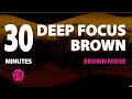 Deep Focus Brown | 30 Mins | Brown Noise: A Sonic Wellness Journey | Meditation, Study & Tinnitus