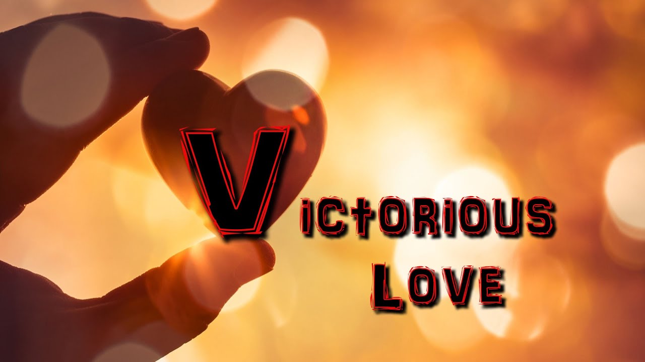 The Victorious Word of God: Victorious Love 1 Cor. 13:13