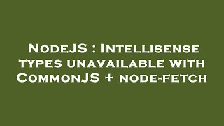 Download the video "NodeJS : Intellisense types unavailable with CommonJS + node-fetch"