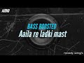 Aila Re Ladki Mast Mast Tu Aaila Re BASS BOOSTED
