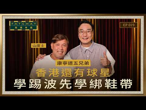【發達有偈 Fat Chat EP019】｜香港還有球星｜學踢波先學綁鞋帶｜山度士｜發達夜總會