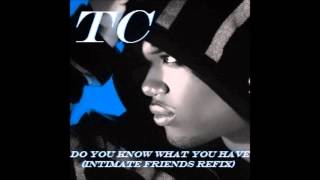 TC - Do You Know What You Have (Intimate Friends Refix)