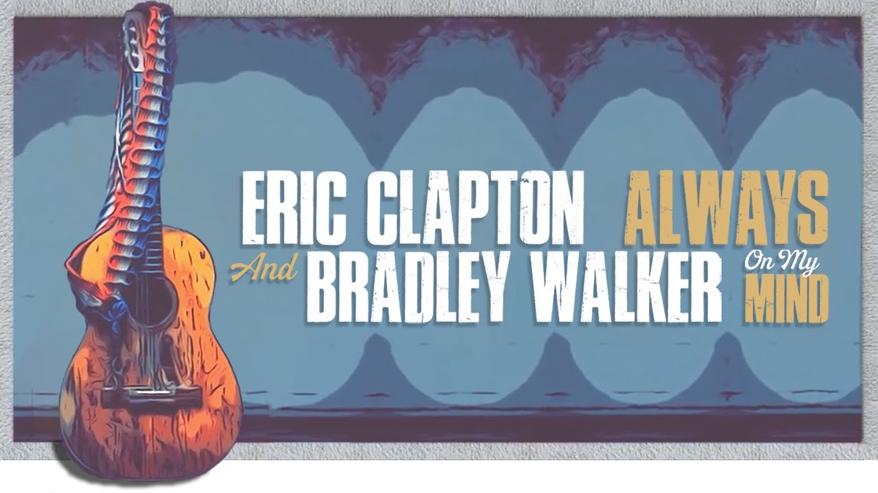 Eric Clapton & Bradley Walker — Always On My Mind